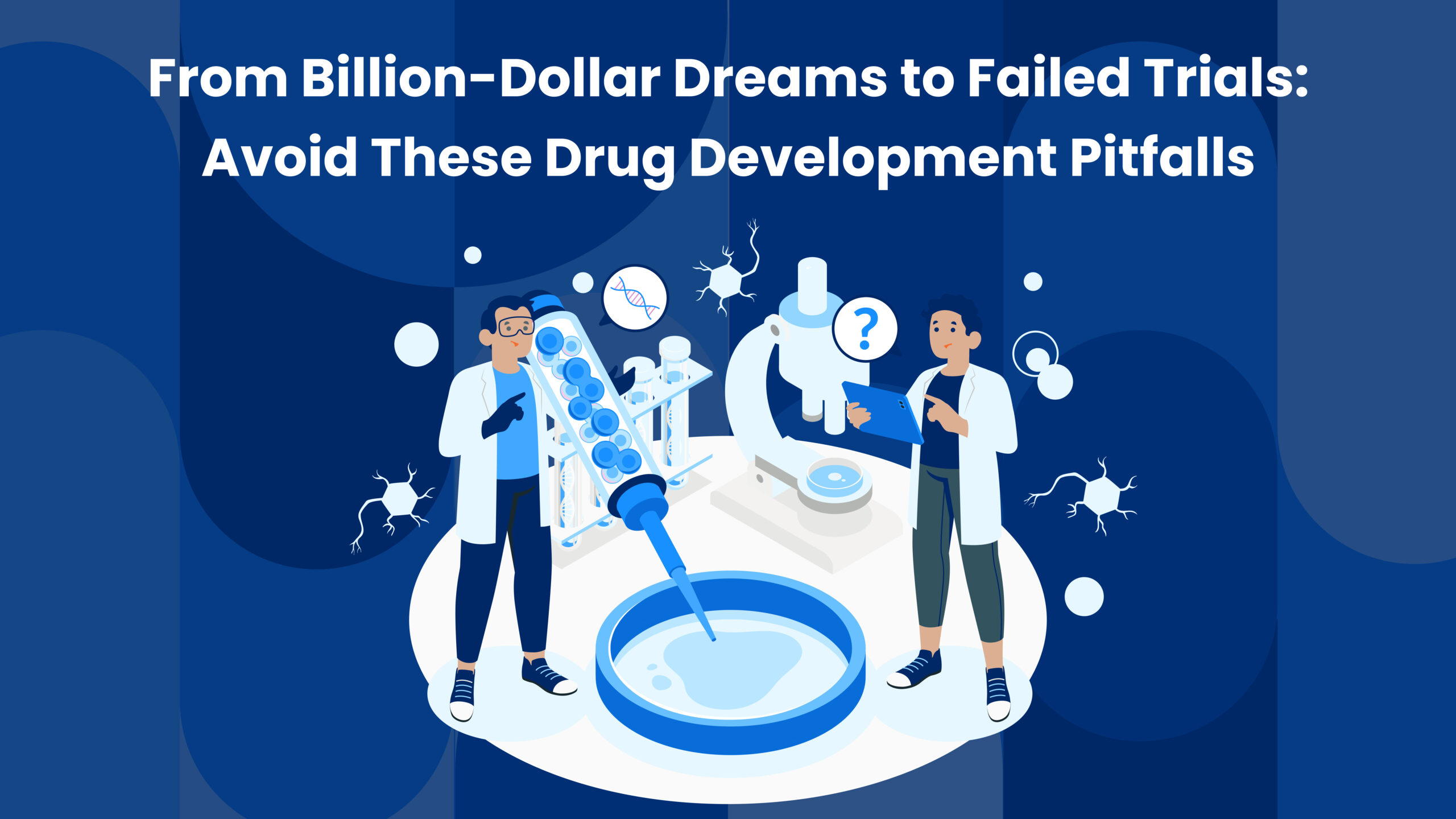 Expensive Failures: 3 Drug Development Missteps, and How to Avoid Them
